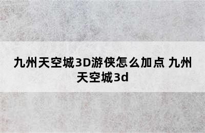 九州天空城3D游侠怎么加点 九州天空城3d